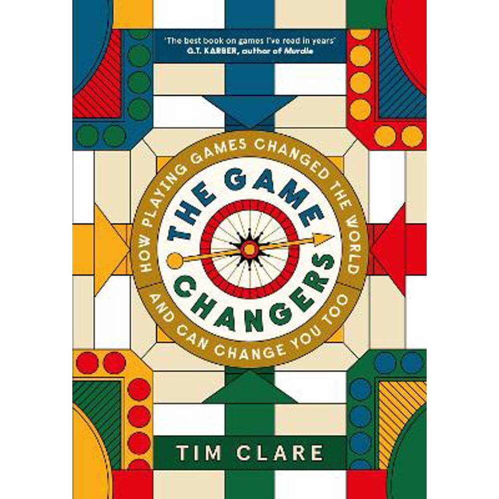 The Game Changers: How Playing Games Changed the World and Can Change You Too (Hardback) - Tim Clare